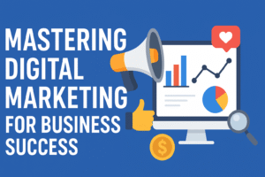 Mastering Digital Marketing for Business Success